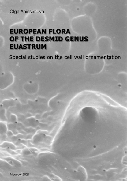 European flora of the desmid genus Euastrum / Европейская флора десмидиевых водорослей из рода Euostrum. Специальные исследования рельефа клеточной стенки (pdf+epub) - О. В. Анисимова