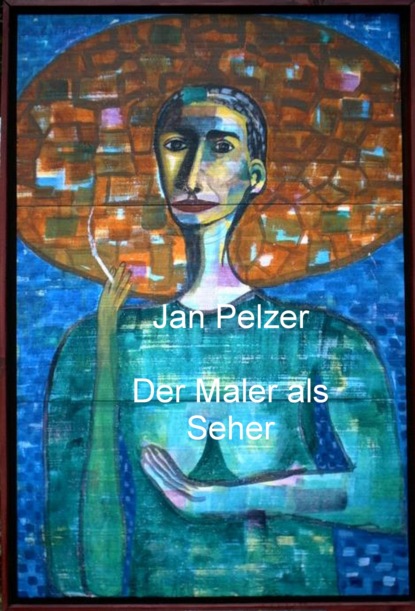 Der Maler als Seher (Jan Pelzer). 