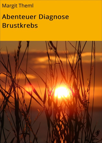 Abenteuer Diagnose Brustkrebs (Margit Theml). 