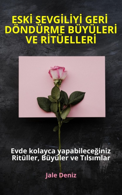 ESKİ SEVGİLİYİ GERİ DÖNDÜRME BÜYÜLERİ VE RİTÜELLERİ - Evde kolayca yapabileceğiniz Ritüller, Büyüler ve Tılsımlar (Jale Deniz). 