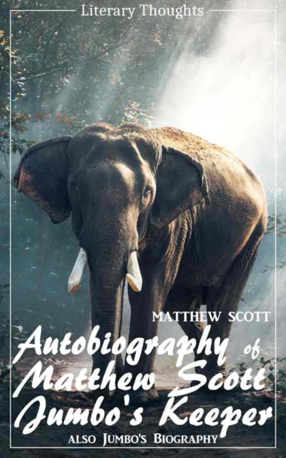 Autobiography of Matthew Scott, Jumbo's Keeper; also Jumbo's Biography (Matthew Scott) - illustrated - (Literary Thoughts Edition) (Matthew Taubold Scott). 