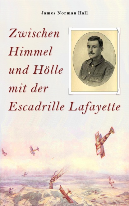 Zwischen Himmel und Hölle mit der Escadrille Lafayette (James Norman Hall). 