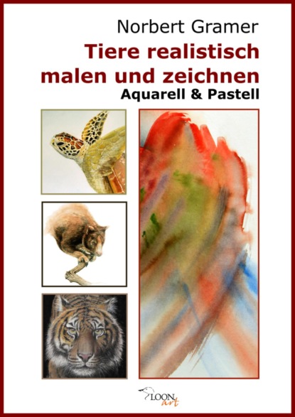 Tiere realistisch malen und zeichnen - Aquarell & Pastell (Norbert Gramer). 