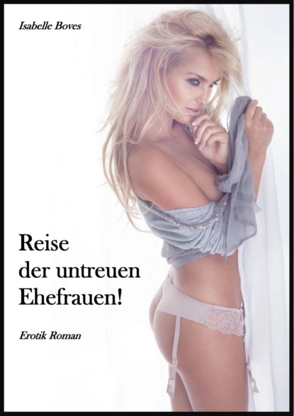 Reise der untreuen Ehefrauen! (Isabelle Boves). 