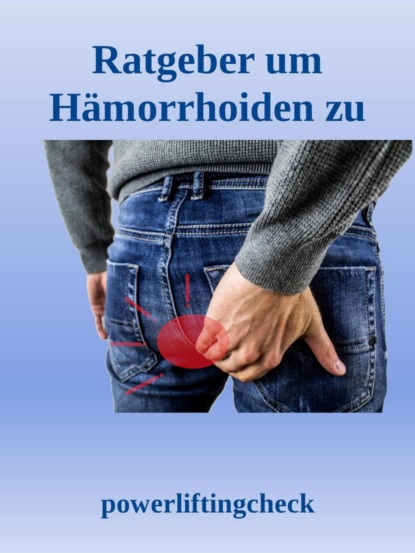 Ratgeber um Hämorrhoiden zu behandeln (Powerlifting check). 