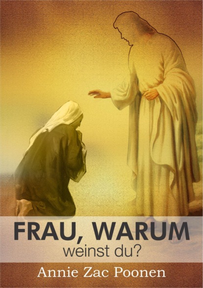 Frau, warum weinst du? (Dr. Annie Zac Poonen). 