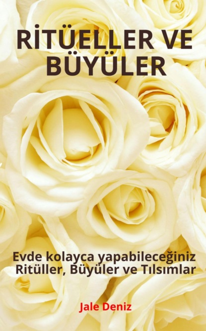 RİTÜELLER VE BÜYÜLER - Evde kolayca yapabileceğiniz Ritüller, Büyüler ve Tılsımlar (Jale Deniz). 