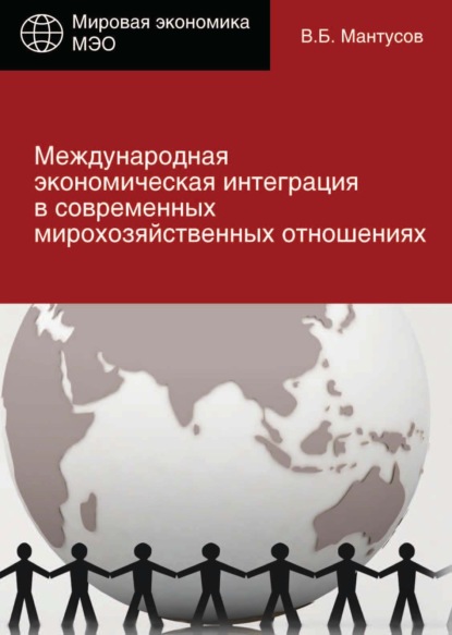 Международная экономическая интеграция в современных мирохозяйственных отношениях (В. Б. Мантусов). 2017г. 