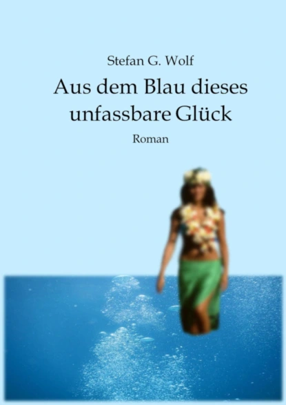 Обложка книги Aus dem Blau dieses unfassbare Glück, Stefan G. Wolf