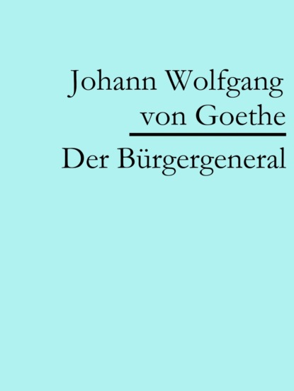 Der Bürgergeneral (Johann Wolfgang von Goethe). 