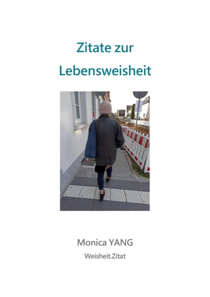 Zitate zur Lebensweisheit (Monica YANG). 