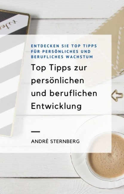 Top Tipps zur persönlichen und beruflichen Entwicklung (André Sternberg). 