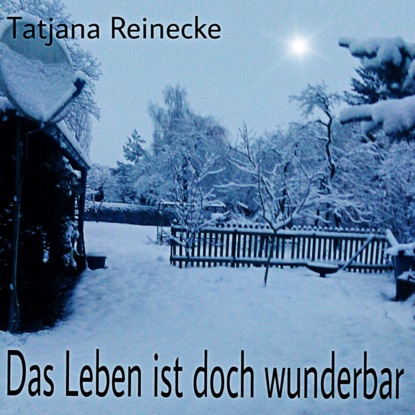 Das Leben ist doch wunderbar (Tatjana Reinecke). 