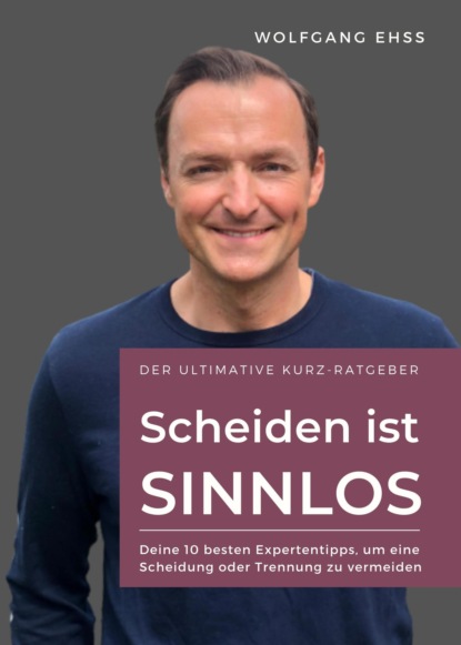 Scheiden ist SINNLOS (Wolfgang Ehß). 