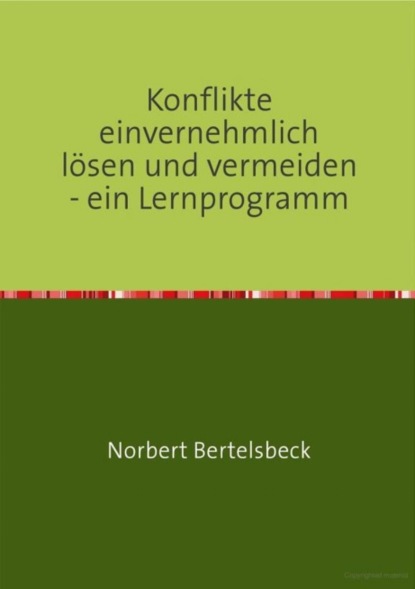 Konflikte einvernehmlich lösen und vermeiden - ein Lernprogramm (Norbert Bertelsbeck). 