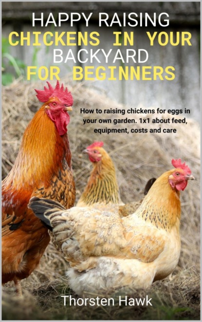 Happy raising chickens in your backyard for beginners (Thorsten Hawk). 