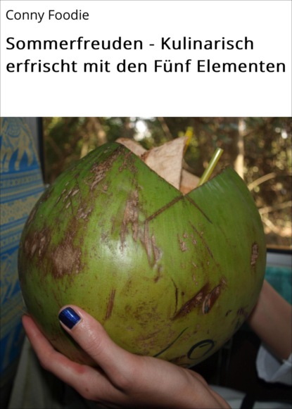 Sommerfreuden - Kulinarisch erfrischt mit den Fünf Elementen (Conny Foodie). 