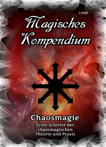 Magisches Kompendium - Chaosmagie - Erste Schritte der chaosmagischen Theorie und Praxis (Frater LYSIR). 