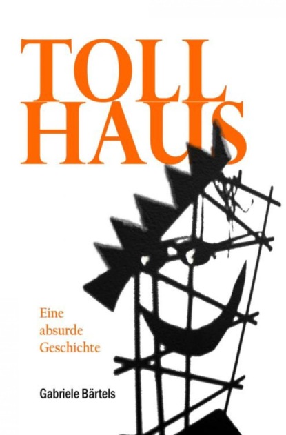 Tollhaus (Gabriele Bärtels). 