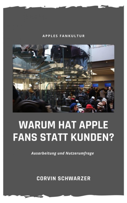 Weshalb hat Apple Fans statt Kunden? (Corvin Schwarzer). 