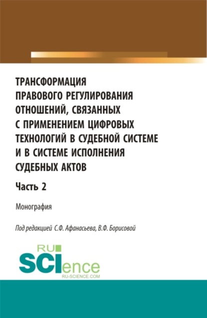 Трансформация правового регулирования отношений, связанных с применением цифровых технологий в судебной системе и в системе исполнения судебных актов. Часть 2. (Аспирантура, Бакалавриат, Магистратура). Монография.