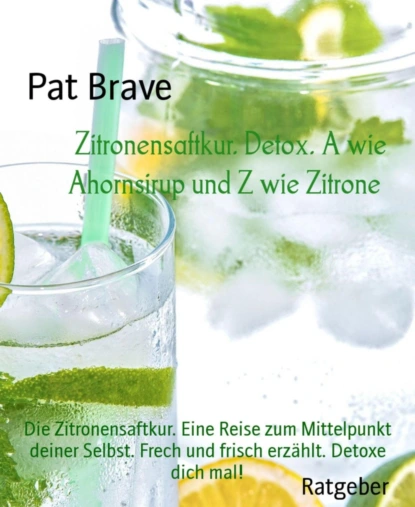 Обложка книги Zitronensaftkur. Detox. A wie Ahornsirup und Z wie Zitrone, Pat Brave