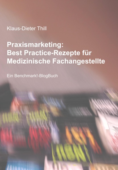 Praxismarketing: Best Practice-Rezepte für Medizinische Fachangestellte (Klaus-Dieter Thill). 