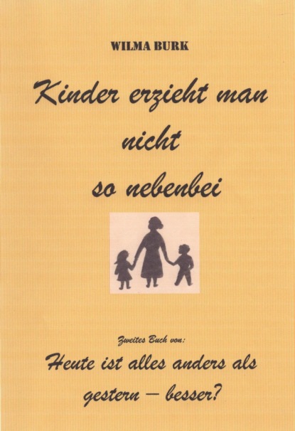 Kinder erzieht man nicht so nebenbei (Wilma Burk). 