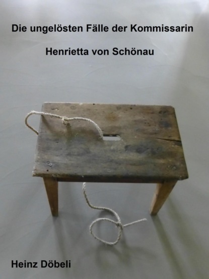 Die ungelösten Fälle der Kommissarin Henrietta von Schönau - Heinz Döbeli