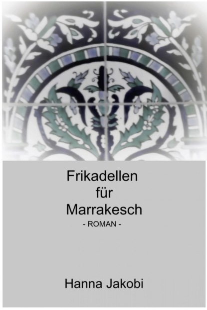 Frikadellen für Marrakesch (Hanna Jakobi). 