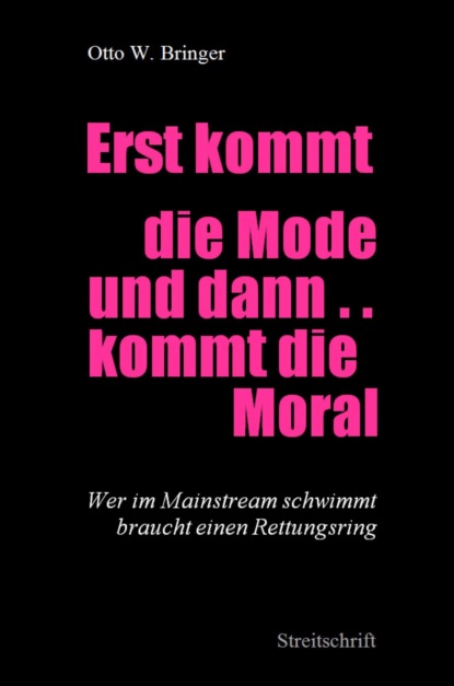 Erst kommt die Mode und dann kommt die Moral ... (Otto W. Bringer). 