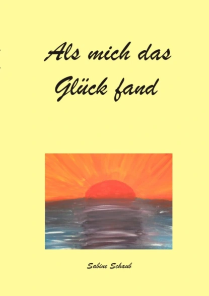 Обложка книги Als mich das Glück fand, Sabine Schaub