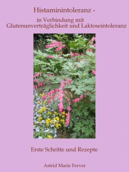 Histaminintoleranz - in Verbindung mit Glutenunverträglichkeit und Laktoseintoleranz (Astrid Marie Ferver). 