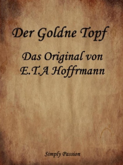 Der Goldne Topf - Das Original von E.T.A Hoffmann (Simply Passion). 