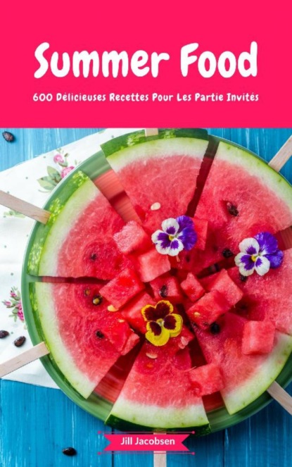 Summer Food - 600 D?licieuses Recettes Pour Les Partie Invit?s