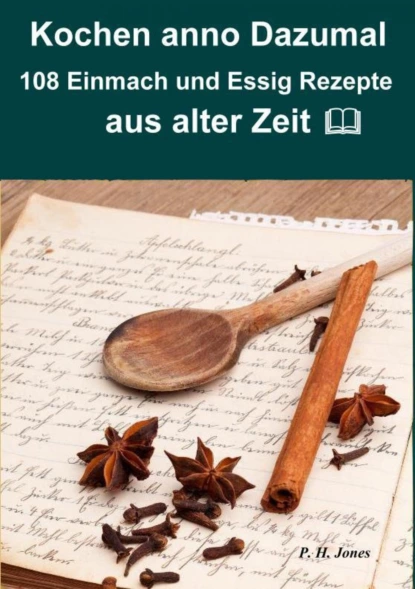 Обложка книги Kochen anno dazumal – 108 Einmach und Essig Rezepte aus alter Zeit, P. H. Jones