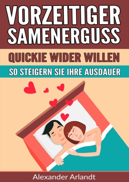 Vorzeitiger Samenerguss: Quickie wider Willen (Alexander Arlandt). 