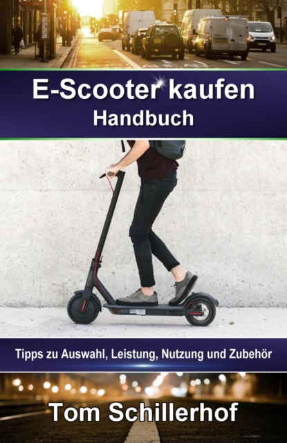 E-Scooter kaufen - Handbuch: Tipps zu Auswahl, Leistung, Nutzung und Zubehör (Tom Schillerhof). 