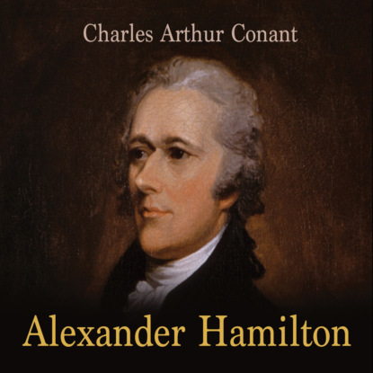 Alexander Hamilton (Unabridged) - Charles Arthur Conant
