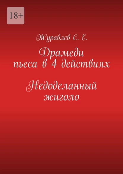 Обложка книги Недоделанный жиголо. Драмеди пьеса в 4 действиях, С. Е. Журавлев