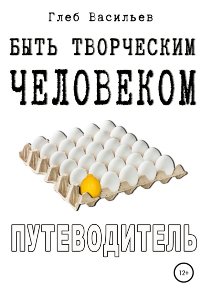 Быть творческим человеком. Путеводитель (Глеб Андреевич Васильев). 2022г. 