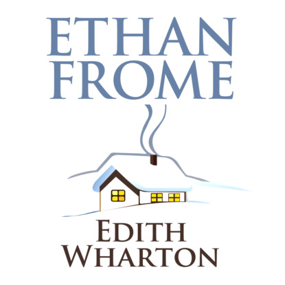 Ethan Frome (Unabridged) (Edith Wharton). 