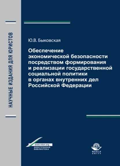 Обложка книги Обеспечение экономической безопасности посредством формирования и реализации государственной социальной политики в органах внутренних дел Российской Федерации, Ю. В. Быковская