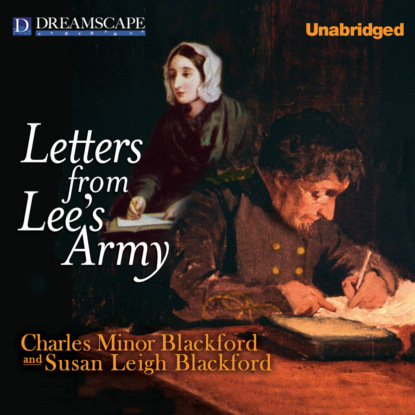 Letters from Lee's Army - Or Memoirs of Life in and Out of the Army in Virgi (Unabridged) (Charles Minor Blackford). 