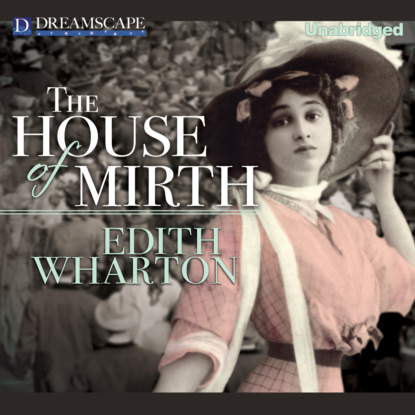 The House of Mirth (Unabridged) - Edith Wharton