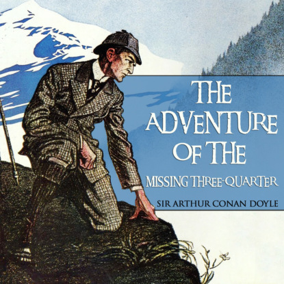 The Adventure of the Missing Three-Quarter - Sherlock Holmes, Book 35 (Unabridged)