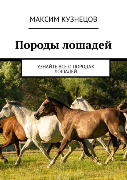 Обложка книги Породы лошадей. Узнайте все о породах лошадей, Максим Кузнецов