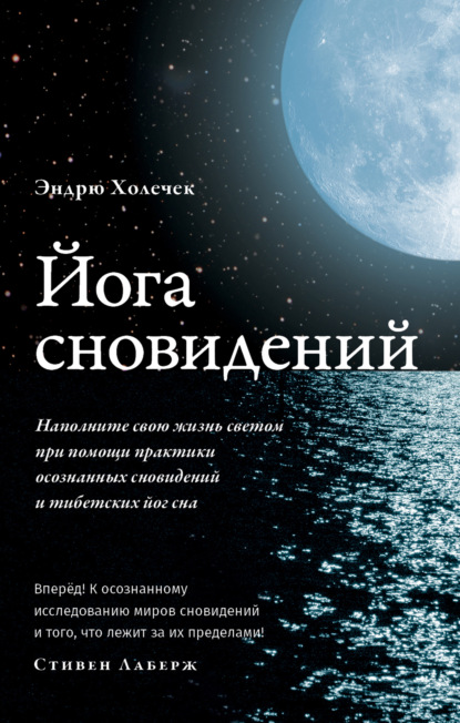 Йога сновидений. Наполните свою жизнь светом при помощи практики осознанных сновидений (Эндрю Холечек). 2016г. 