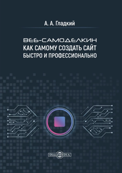 Обложка книги Веб-самоделкин. Как самому создать сайт быстро и профессионально, А. А. Гладкий