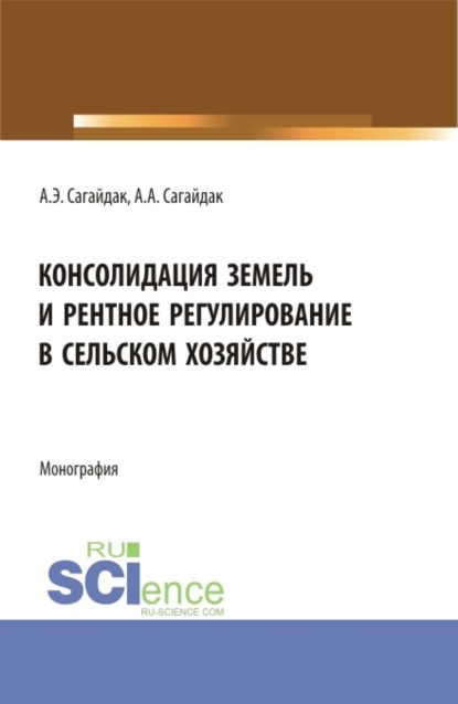 Консолидация земель и рентное регулирование в сельском хозяйстве. (Аспирантура). Монография.